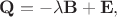 $$\mathbf{Q}=-\lambda\mathbf{B}+\mathbf{E},$$