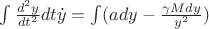 $\int \frac{d^2y}{dt^2}dt\dot{y}=\int (a dy-\frac{\gamma M dy}{y^2})$