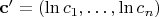$\bold c'=\left(\ln c_1,\ldots,\ln c_n\right)$