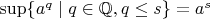 $\sup\{a^q\mid q\in\mathbb{Q},q\le s\}=a^s$