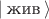 $|\, \text{жив} \, \rangle$