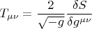 $$
T_{\mu \nu} = \frac{2}{\sqrt{-g}} \frac{\delta S}{\delta g^{\mu \nu}}
$$