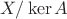 $X/\ker A$