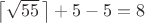 $\left\lceil\sqrt{55}\,\right\rceil+5-5=8$