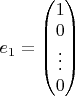 $e_1=
\begin{pmatrix}
 1 \\
 0 \\
 \vdots \\
 0
\end{pmatrix}$