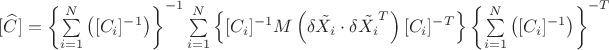 $[\widehat {C}]=\left\{\sum\limits_{i=1}^{N} \left ([C_i]^{-1} \right )\right\}^{-1}\sum\limits_{i=1}^{N} \left \{[C_i]^{-1}M\left (\delta\tilde{X_i}\cdot {\delta\tilde{X_i}}^T  \right )[C_i]^{-T} \right \}\left\{\sum\limits_{i=1}^{N} \left ([C_i]^{-1} \right )\right\}^{-T}$