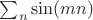 $\sum_n\sin (mn)$ $\sum_n\sin (mn)$