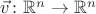$\vec{v}\colon \mathbb{R}^n\to \mathbb{R}^n$