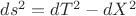 $ds^2=dT^2-dX^2$