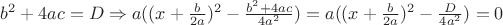 $b^2 + 4ac = D \Rightarrow a((x+\frac{b}{2a})^2 - \frac{b^2 + 4ac}{4a^2}) = a((x+\frac{b}{2a})^2 - \frac{D}{4a^2}) = 0$