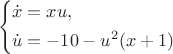 $$
\left\{\begin{aligned}
&\dot{x} = x u,\\
&\dot{u} = -10 - u^{2} ( x + 1)
\end{aligned}\right.
$$