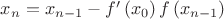 $\[{x_n} = {x_{n - 1}} - f'\left( {{x_0}} \right)f\left( {{x_{n - 1}}} \right)\]$