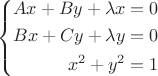$$
\left\{\begin{split}
Ax + By + \lambda x = 0 \\
Bx + Cy + \lambda y = 0 \\
x^2 + y^2 = 1 \\
\end{split}\right.$$