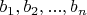 $b_1, b_2, ..., b_n$