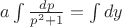 $a\int \frac{dp}{p^{2}+1}=\int dy$