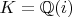 $K=\mathbb{Q}(i)$