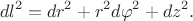 $$dl^2=dr^2+r^2d\varphi^2+dz^2.$$