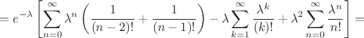 $$=e^{-\lambda}\left[\sum^{\infty}_{n=0}\lambda^n\left(\frac{1}{(n-2)!}+\frac{1}{(n-1)!}\right)-\lambda\sum^{\infty}_{k=1}\frac{\lambda^{k}}{(k)!}+\lambda^2\sum^{\infty}_{n=0}\frac{\lambda^n}{n!}\right]=$$