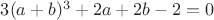 $3(a + b)^3 + 2a + 2b - 2 = 0$