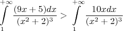$$\int\limits_{1}^{+\infty} \frac{(9x+5)dx}{(x^2+2)^3} > \int\limits_{1}^{+\infty} \frac{10xdx}{(x^2+2)^3}$$
