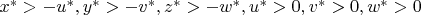 $x^*>-u^*, y^*>-v^*, z^*>-w^*, u^*>0, v^*>0, w^*>0$