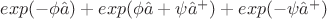 $exp(-\phi \hat{a})+ exp(\phi \hat{a} + \psi \hat{a}^{+})+ exp(-\psi \hat{a}^{+})$