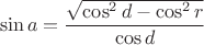 $$\sin a = \frac {\sqrt {\cos^2 d - \cos^2 r}}{\cos d}$$