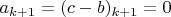 $a_{k+1} = (c-b)_{k+1} = 0$