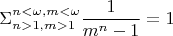 $$ \Sigma_{n>1,m>1} ^{n< \omega , m< \omega } \frac {1} {m^{n} -1}=1$$