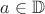 $a\in \mathbb{D} $