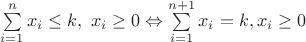 $\sum\limits_{i=1}^n x_i \leq k,\ x_i\geq 0 \Leftrightarrow \sum\limits_{i=1}^{n+1} x_i = k, x_i\geq 0$
