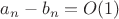 $a_n - b_n = O(1)$