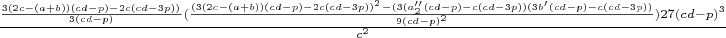 $\frac{\frac{3(2c-(a+b))(cd-p)-2c(cd-3p))}{3(cd-p)}(\frac{(3(2c-(a+b))(cd-p)-2c(cd-3p))^2-(3(a_2''(cd-p)-c(cd-3p))(3b'(cd-p)-c(cd-3p))}{9(cd-p)^2})27(cd-p)^3}{c^2}$