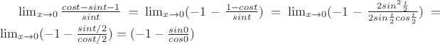 $\lim_{x\rightarrow 0}\frac{cost-sint-1}{sint}=\lim_{x\rightarrow 0}(-1-\frac{1-cost}{sint})=\lim_{x\rightarrow 0}(-1-\frac{2sin^2\frac{t}{2}}{2sin\frac{t}{2}cos\frac{t}{2}})=\lim_{x\rightarrow 0}(-1-\frac{sint/2}{cost/2})=(-1-\frac{sin0}{cos0})$