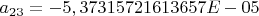 $a_{23} = -5,37315721613657E-05$