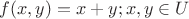 $f(x,y) = x+y; x,y \in U $