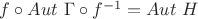 $f \circ Aut \ \Gamma \circ f^{-1} = Aut \ H$