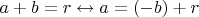 $a + b = r \leftrightarrow a = (-b) + r$