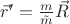$\vec r' = \frac{m}{\tilde m} \vec R$