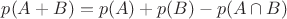 $p(A+B)=p(A)+p(B)-p(A\cap B)$