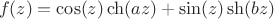 $$
f(z)=\cos(z) \ch(az)+\sin(z)\sh(bz)
$$