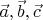 $\vec a, \vec b, \vec c$