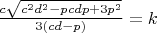 $\frac{c\sqrt{c^2d^2-pcdp+3p^2}}{3(cd-p)}=k$