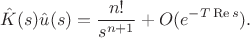$$
\hat K(s) \hat u(s) = \frac{n!}{s^{n+1}} + O(e^{-T \operatorname{Re} s}).
$$
