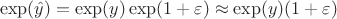 $$\exp(\hat{y})=\exp(y)\exp(1+\varepsilon)\approx\exp(y)(1+\varepsilon)$$