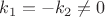 $k_1=-k_2\ne0$