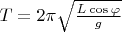 $T = 2 \pi \sqrt {\frac {L \cos \varphi} g }$
