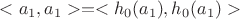 $<a_1, a_1> = <h_0(a_1), h_0(a_1)>$