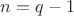 $n=q-1$