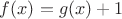 $f(x)=g(x)+1$ $f(x)=g(x)+1$
